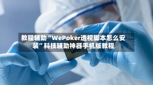 教程辅助“WePoker透视脚本怎么安装”科技辅助神器手机版教程-第1张图片