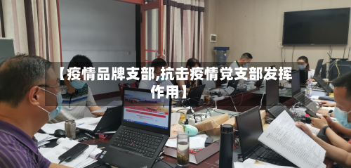 【疫情品牌支部,抗击疫情党支部发挥作用】-第1张图片