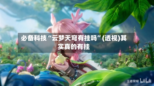 必备科技“云梦天穹有挂吗	”(透视)其实真的有挂-第2张图片