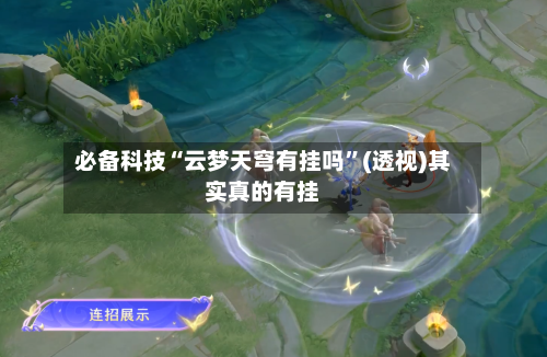 必备科技“云梦天穹有挂吗”(透视)其实真的有挂