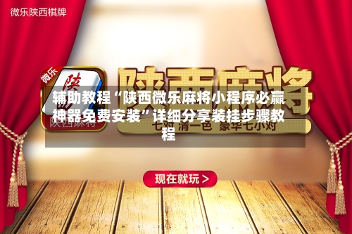 辅助教程“陕西微乐麻将小程序必赢神器免费安装”详细分享装挂步骤教程-第3张图片