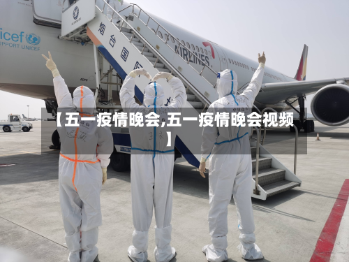 【五一疫情晚会,五一疫情晚会视频】