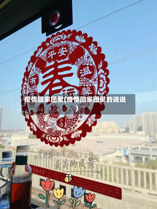 疫情回家团聚(疫情回家团聚的说说)-第2张图片