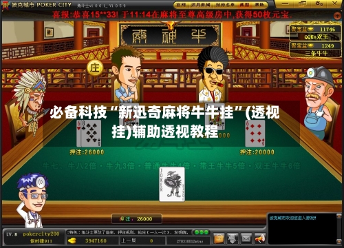 必备科技“新迅奇麻将牛牛挂”(透视挂)辅助透视教程-第1张图片