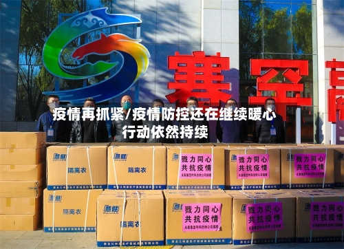 疫情再抓紧/疫情防控还在继续暖心行动依然持续-第2张图片