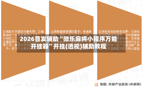 2026首发辅助“微乐麻将小程序万能开挂器”开挂(透视)辅助教程-第2张图片