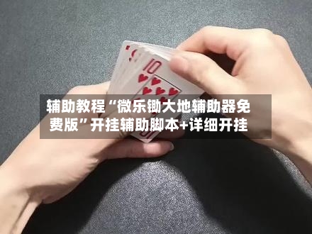 辅助教程“微乐锄大地辅助器免费版”开挂辅助脚本+详细开挂