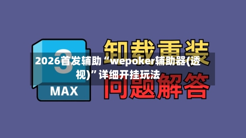 2026首发辅助“wepoker辅助器(透视)”详细开挂玩法-第1张图片