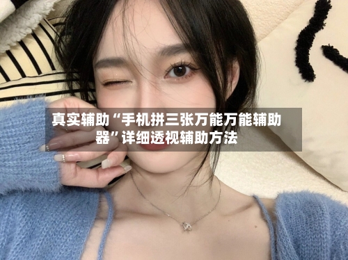 真实辅助“手机拼三张万能万能辅助器	”详细透视辅助方法-第1张图片