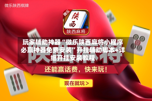 玩家辅助神器“微乐陕西麻将小程序必赢神器免费安装”开挂辅助脚本+详细开挂安装教程-第1张图片