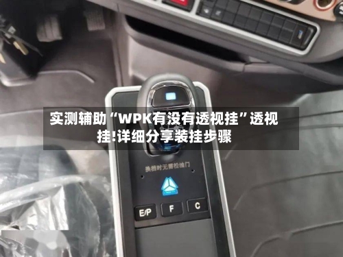 实测辅助“WPK有没有透视挂”透视挂!详细分享装挂步骤