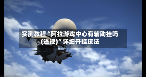 实测教程“阿拉游戏中心有辅助挂吗(透视)”详细开挂玩法-第1张图片