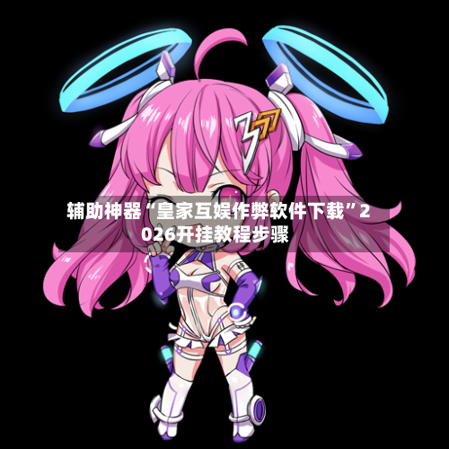 辅助神器“皇家互娱作弊软件下载	”2026开挂教程步骤-第2张图片