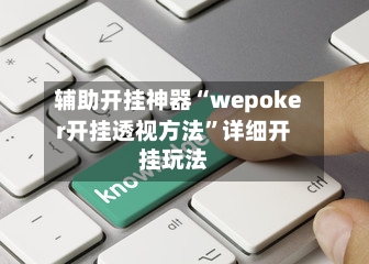辅助开挂神器“wepoker开挂透视方法”详细开挂玩法