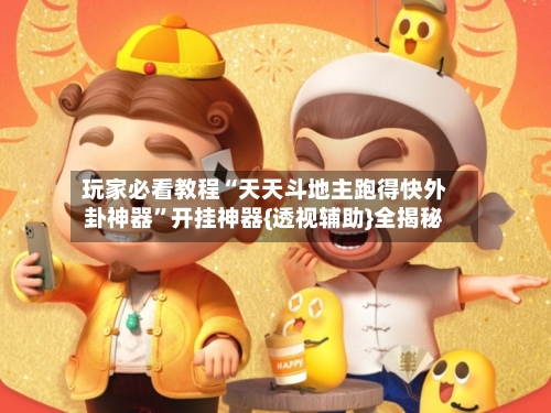 玩家必看教程“天天斗地主跑得快外卦神器”开挂神器{透视辅助}全揭秘-第1张图片