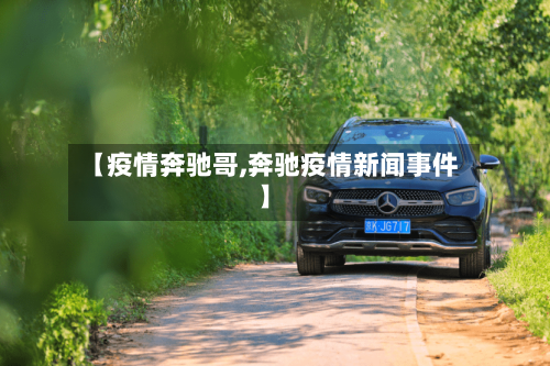 【疫情奔驰哥,奔驰疫情新闻事件】