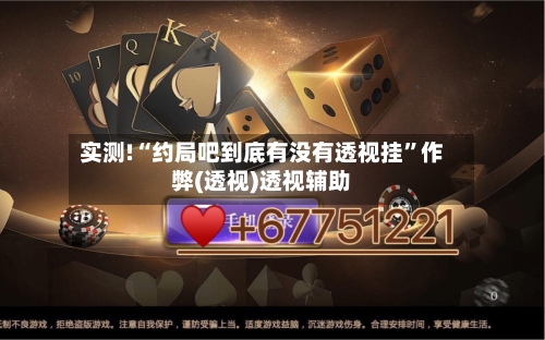 实测!“约局吧到底有没有透视挂”作弊(透视)透视辅助