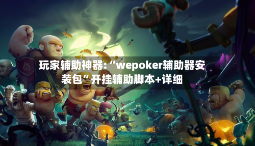 玩家辅助神器:“wepoker辅助器安装包	”开挂辅助脚本+详细-第2张图片
