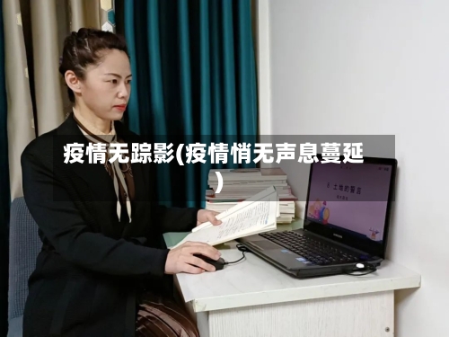 疫情无踪影(疫情悄无声息蔓延)-第1张图片