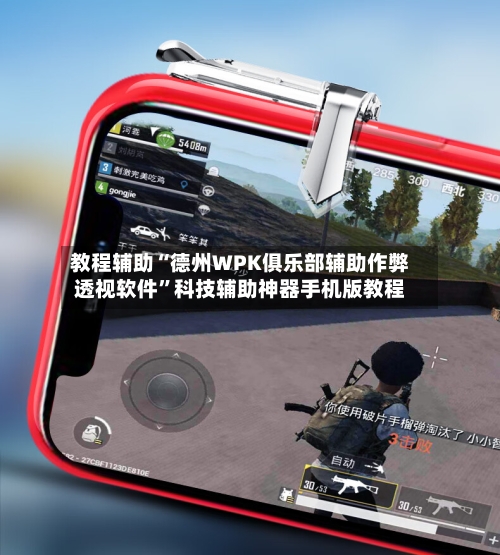 教程辅助“德州WPK俱乐部辅助作弊透视软件”科技辅助神器手机版教程