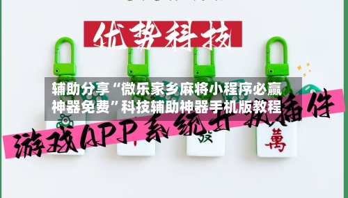 辅助分享“微乐家乡麻将小程序必赢神器免费”科技辅助神器手机版教程-第2张图片