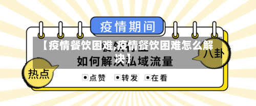 【疫情餐饮困难,疫情餐饮困难怎么解决】-第2张图片
