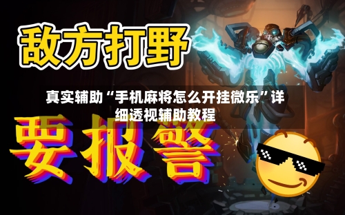 真实辅助“手机麻将怎么开挂微乐”详细透视辅助教程-第3张图片