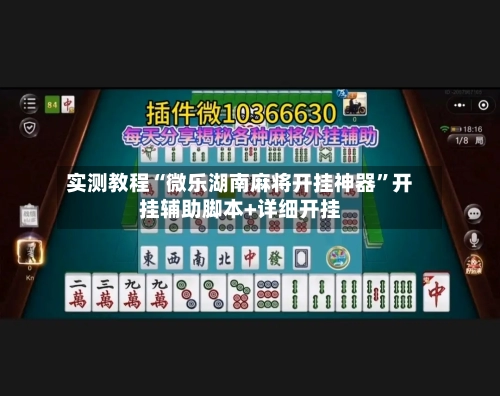 实测教程“微乐湖南麻将开挂神器”开挂辅助脚本+详细开挂
