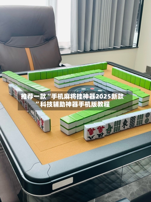推荐一款“手机麻将挂神器2025新款”科技辅助神器手机版教程