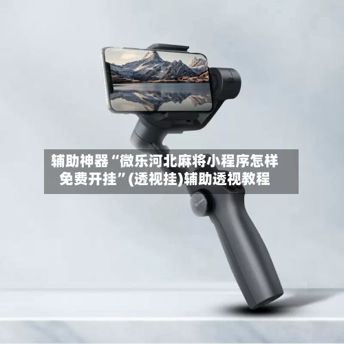 辅助神器“微乐河北麻将小程序怎样免费开挂	”(透视挂)辅助透视教程-第1张图片