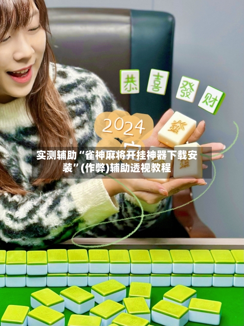 实测辅助“雀神麻将开挂神器下载安装”(作弊)辅助透视教程-第1张图片