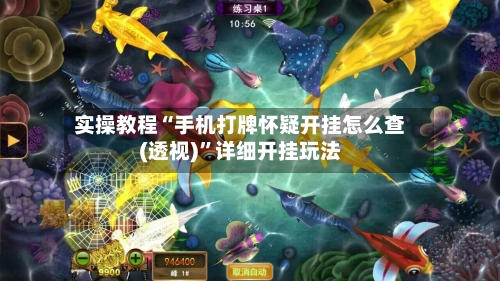 实操教程“手机打牌怀疑开挂怎么查(透视)”详细开挂玩法