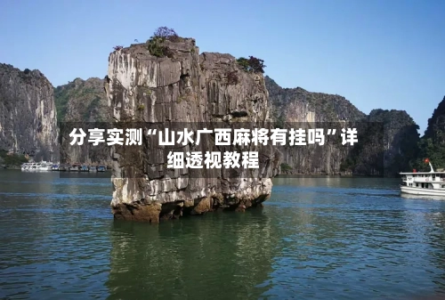 分享实测“山水广西麻将有挂吗”详细透视教程-第1张图片