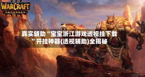 真实辅助“宝宝浙江游戏透视挂下载”开挂神器{透视辅助}全揭秘-第3张图片