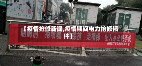 【疫情抢修新闻,疫情期间电力抢修稿件】-第1张图片