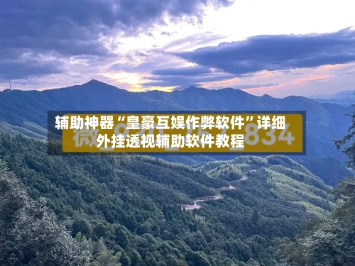 辅助神器“皇豪互娱作弊软件”详细外挂透视辅助软件教程