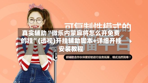 真实辅助“微乐内蒙麻将怎么开免费的挂”(透视)开挂辅助脚本+详细开挂安装教程-第3张图片