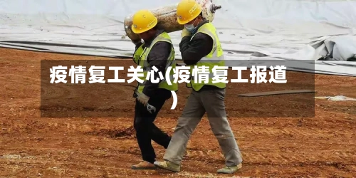 疫情复工关心(疫情复工报道)-第2张图片
