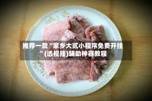 推荐一款“家乡大贰小程序免费开挂	”(透视挂)辅助神器教程-第2张图片