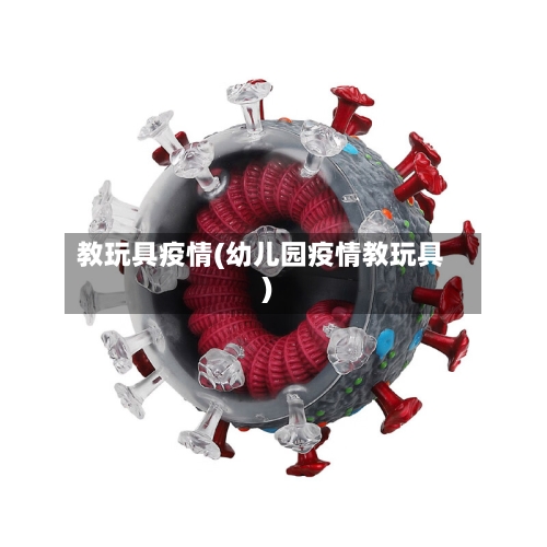 教玩具疫情(幼儿园疫情教玩具)