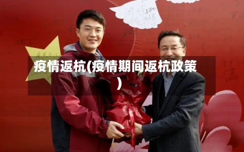 疫情返杭(疫情期间返杭政策)-第1张图片