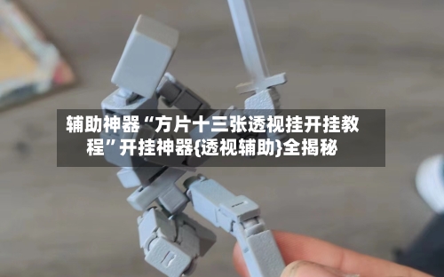 辅助神器“方片十三张透视挂开挂教程”开挂神器{透视辅助}全揭秘-第2张图片