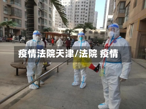 疫情法院天津/法院 疫情-第2张图片