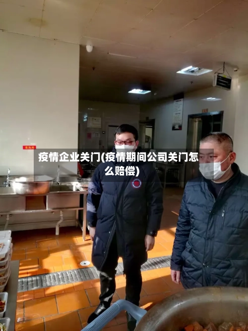 疫情企业关门(疫情期间公司关门怎么赔偿)-第3张图片