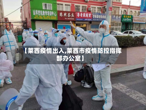 【莱西疫情出入,莱西市疫情防控指挥部办公室】-第2张图片