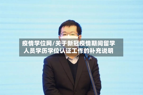 疫情学位网/关于新冠疫情期间留学人员学历学位认证工作的补充说明-第3张图片