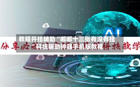 教程开挂辅助“嘟嘟十三张有没有挂”科技辅助神器手机版教程