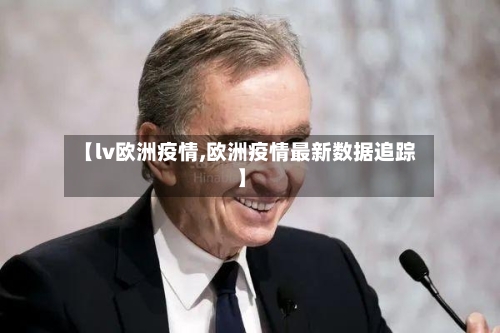 【lv欧洲疫情,欧洲疫情最新数据追踪】-第2张图片