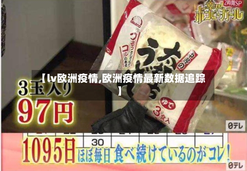 【lv欧洲疫情,欧洲疫情最新数据追踪】-第3张图片