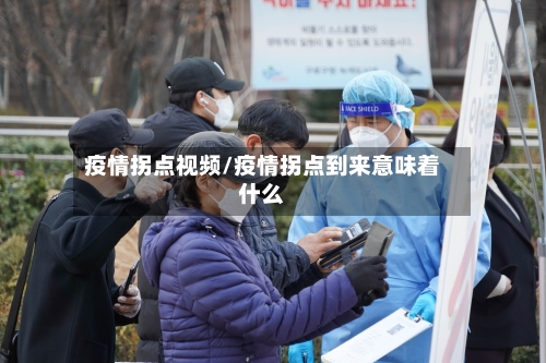 疫情拐点视频/疫情拐点到来意味着什么